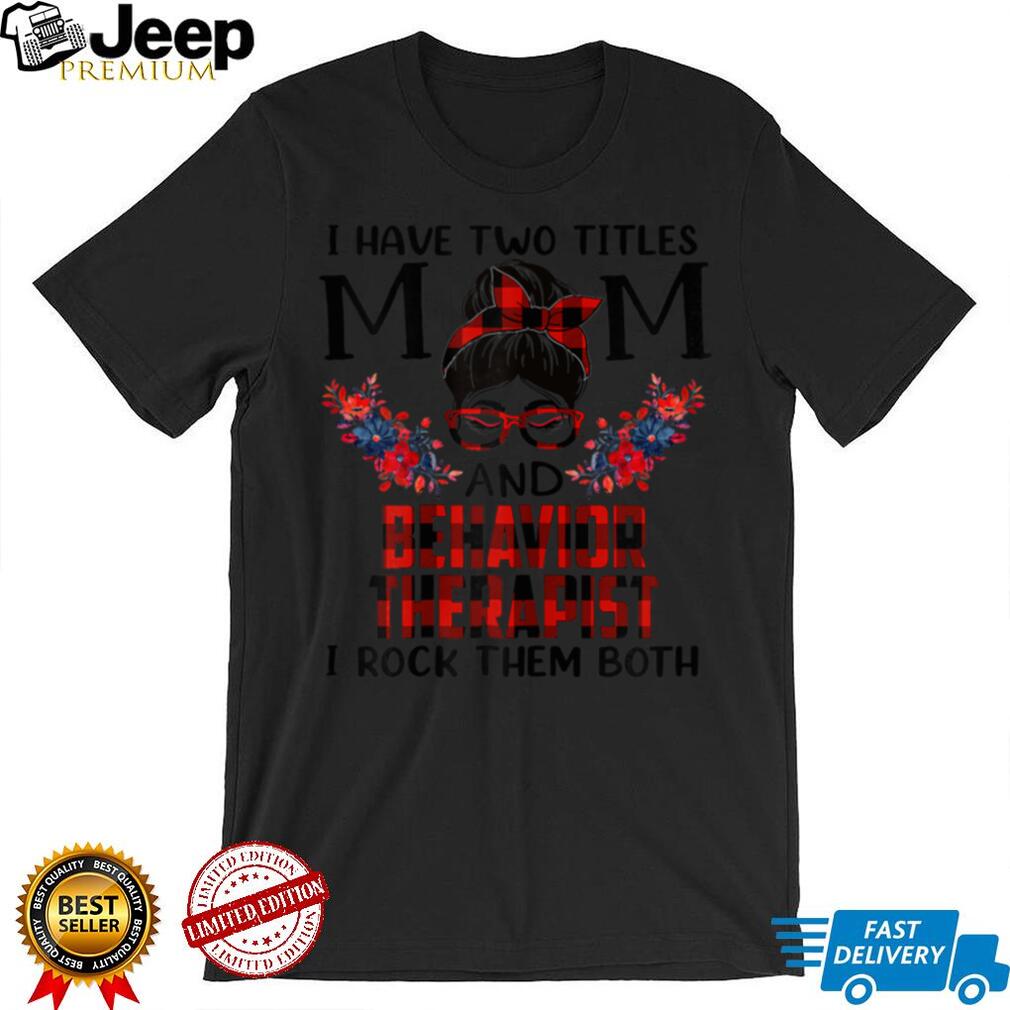 Womens I Have Two Titles Mom And Behavior Therapist Mothers Day T Shirt tee