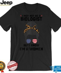 Womens I May Not Be A Biologist But I Know I’m A Woman Us Messy Bun T Shirt tee