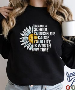 Your Life Is Worth My Time School Counselor Counseling T Shirt sweater shirt