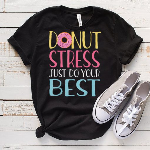 Donut Stress Just Do Your Best Teachers Testing Day T Shirt tee