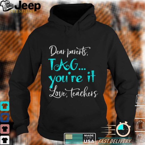 dear parents tag you’re it love teachers last day of school TShirts, sweater