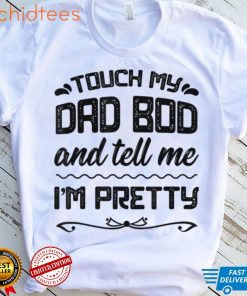 Mens Gift For Fathers Day Tee   Touch My Dad Bod Tell Me Pretty T Shirt, sweater