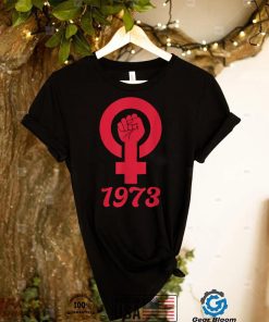 1973 Feminism Pro Choice Women’s Rights Justice Roe v Wade T Shirt