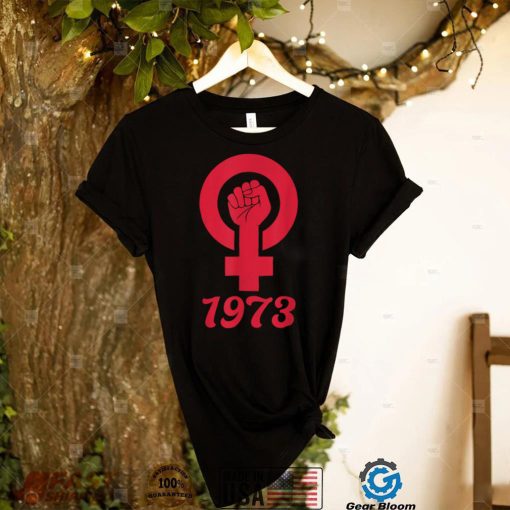1973 Feminism Pro Choice Women’s Rights Justice Roe v Wade T Shirt