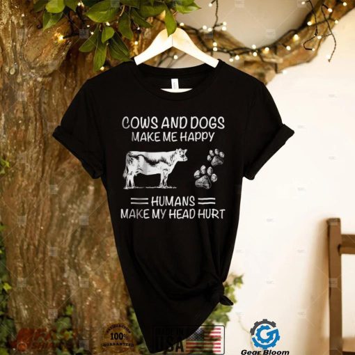 Cows And Dogs Make Me Happy Humans Make My Head Hurt T shirt