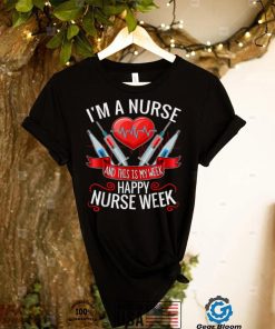 I'm A Nurse And This Is My Week Happy Nurse Week T Shirt