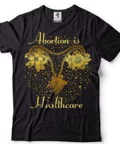 Abortion Is Healthcare Feminist Feminism Pro Abortion T Shirt