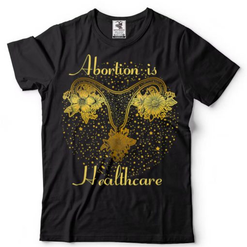 Abortion Is Healthcare Feminist Feminism Pro Abortion T Shirt