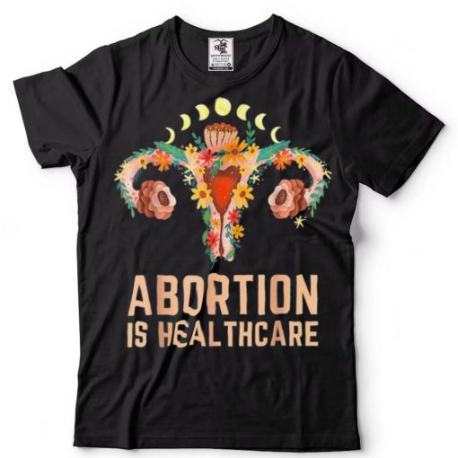 Abortion Is Healthcare Feminist Pro Choice Feminism Protect T Shirt