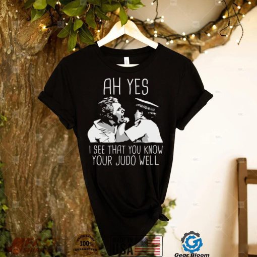 Ah Yes I See That You Know Judo Well Democracy Manifest shirt