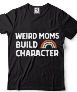 April Fiet Weird Moms Build Character Shirt