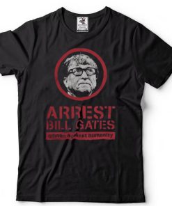 Arrest Bill Gates crimes against humanity shirt