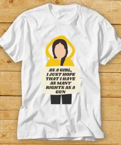 As A Girl I Just Hope That I Have As Many Rights As A Gun Shirt