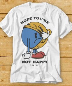 Ashe Merch Hope You’re Not Happy Shirt