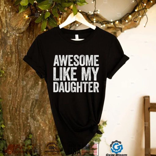 Awesome Like My Daughter T Shirt Parents’ Day Gift T Shirt