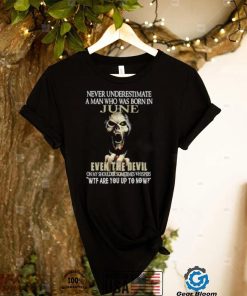 Awesome never underestimate a man who was born in June even the devil shirt