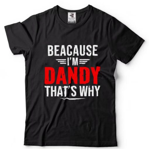 Because Im dandy thats why papa fathers day shirt
