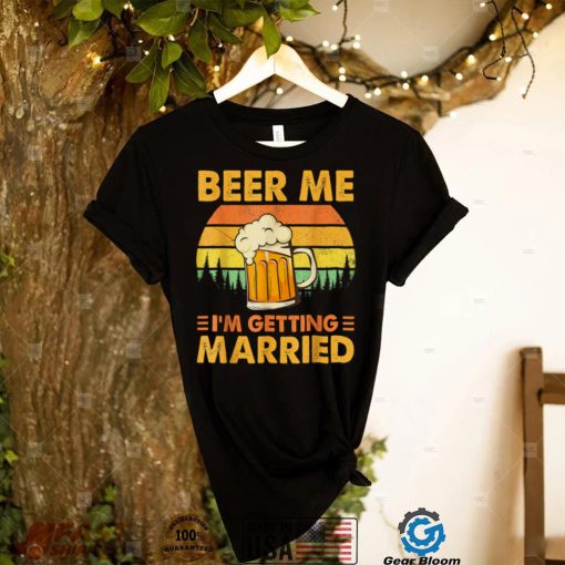 Beer Me I'm Getting Married Men Funny Groom Bachelor Party T Shirt