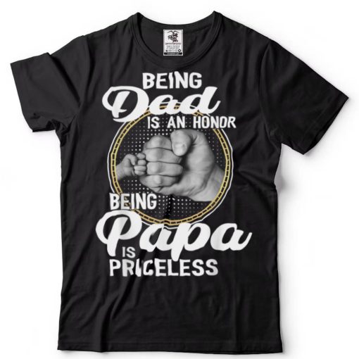 Being Dad Is An Honor Being Papa Is Priceless Father’s Day T Shirt