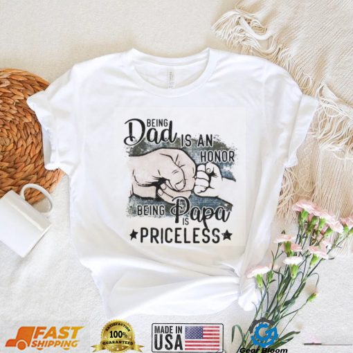 Being Dad Is An Honor Being Papa Is Priceless T Shirt