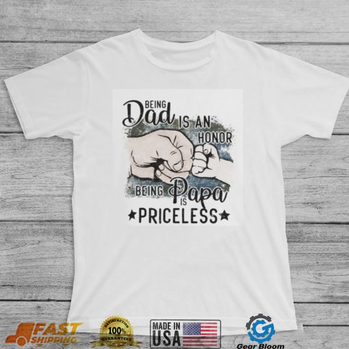 Being Dad Is An Honor Being Papa Is Priceless T Shirt