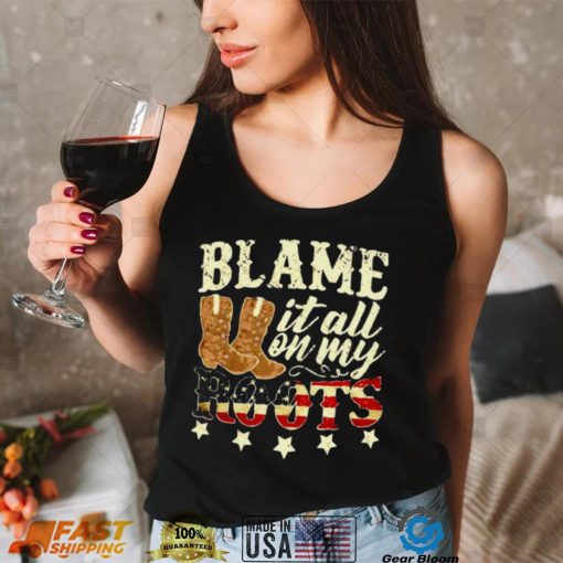 Blame it all on my roots shirt