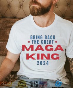 Bring Back The Great Maga King 2024 T Shirt