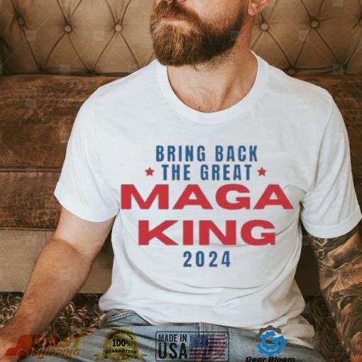 Bring Back The Great Maga King 2024 T Shirt