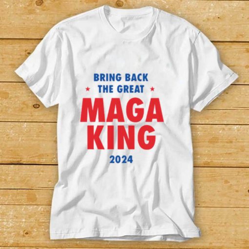 Bring back the great maga king 2024 shirt