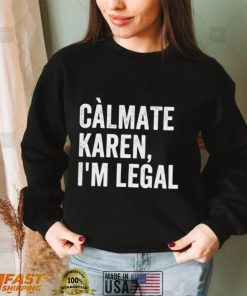 Calmate Karen Im Legal Sarcastic Latinoa Activist Shirt
