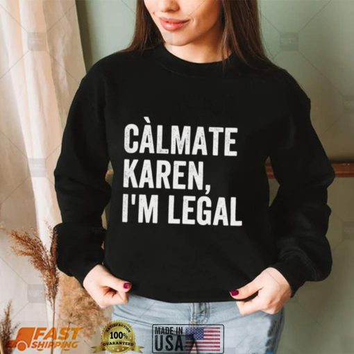 Calmate Karen Im Legal Sarcastic Latinoa Activist Shirt