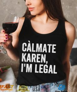 Calmate Karen Im Legal Sarcastic Latinoa Activist Shirt