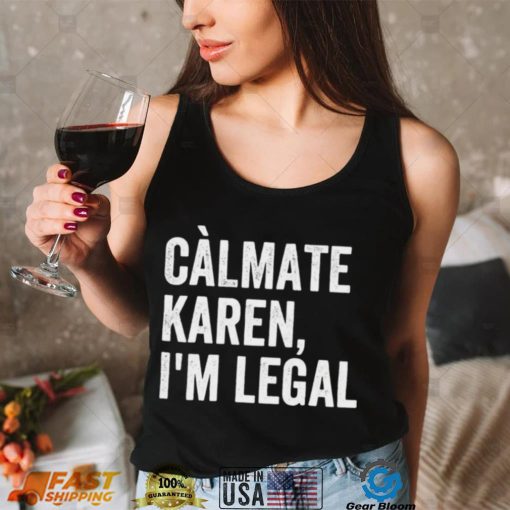 Calmate Karen Im Legal Sarcastic Latinoa Activist Shirt