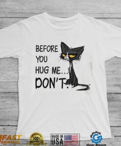 Cat Before You Hug Me Don’t Shirt