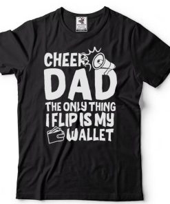 Cheer Dad The Only Thing I Flip Is My Wallet T Shirt