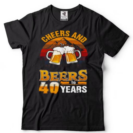 Cheers And Beers To 40 Years 40th Birthday Forty Shirt