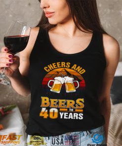 Cheers And Beers To 40 Years 40th Birthday Forty Shirt