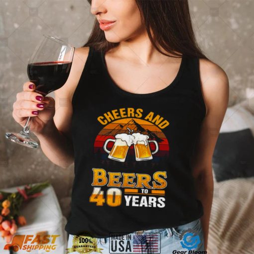 Cheers And Beers To 40 Years 40th Birthday Forty Shirt