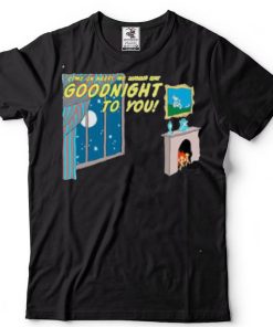 Come On Harry, We Wanna Say Goodnight To You T Shirt