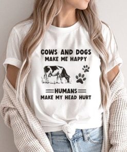 Cows And Dogs Make Me Happy Humans Make My Head Hurt T shirt