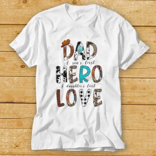 Dad A Son’s First Hero A Daughter’s First Love T Shirt