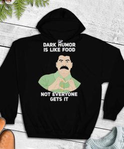 Dark Humor is like food not everyone gets it love shirt