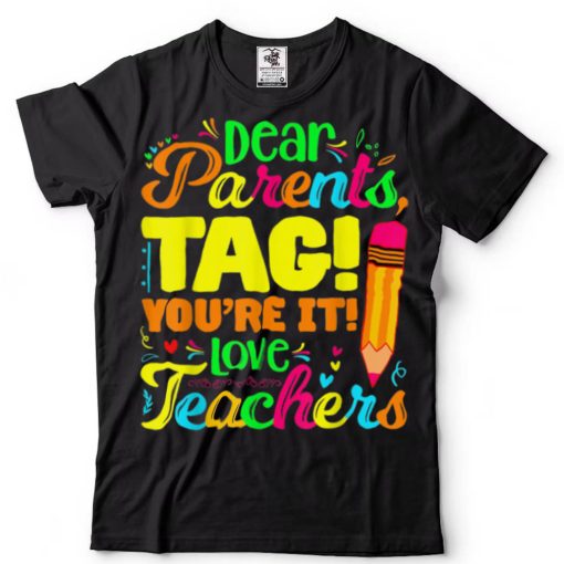 Dear Parents Tag You’re It Love Teachers T Shirt