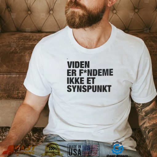 Dkmedier Viden Er Fandeme Ikke Et Synspunk Shirt