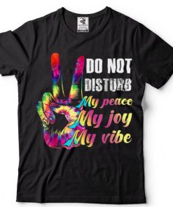 Do Not Disturb My Peace, My Joy, My Vibe T Shirt