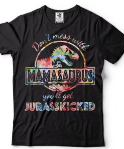 Don't Mess With Mamasaurus You'll Get Jurasskicked Lovers T Shirt