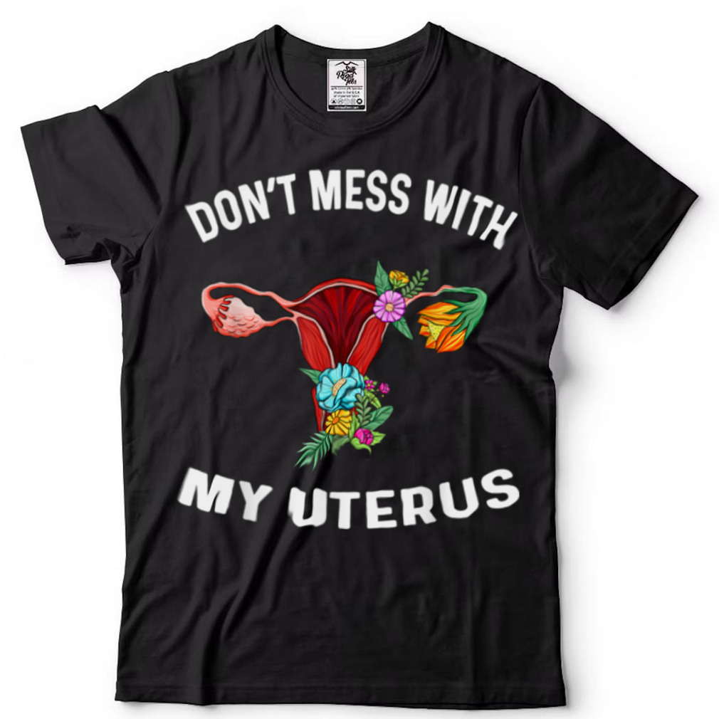 Don't Mess With My Uteru Floral Hysterectomy Feminist Right T Shirt