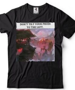 Don’t Tilt Your Phone To The Left Shirts