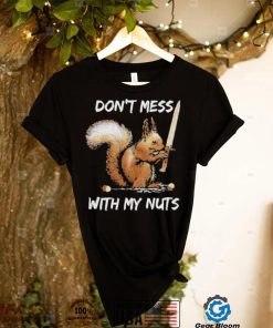 Dont mess with my nuts love squirrel shirt