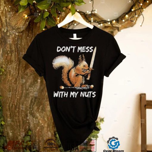 Dont mess with my nuts love squirrel shirt